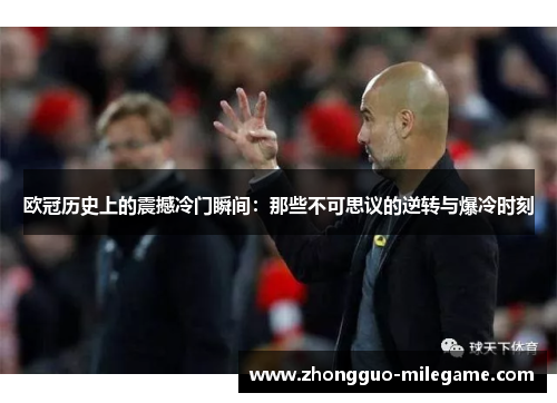 欧冠历史上的震撼冷门瞬间：那些不可思议的逆转与爆冷时刻