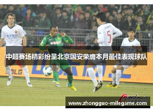 中超赛场精彩纷呈北京国安荣膺本月最佳表现球队