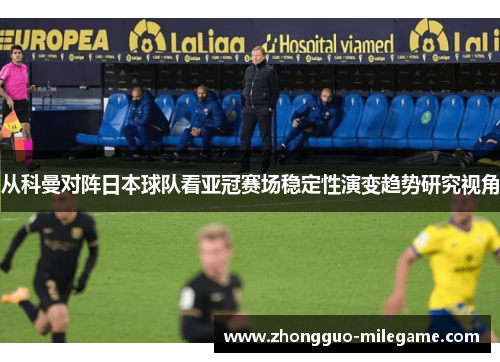 从科曼对阵日本球队看亚冠赛场稳定性演变趋势研究视角
