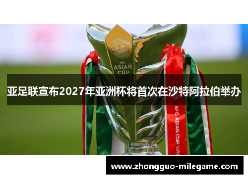 亚足联宣布2027年亚洲杯将首次在沙特阿拉伯举办
