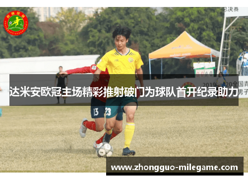 达米安欧冠主场精彩推射破门为球队首开纪录助力