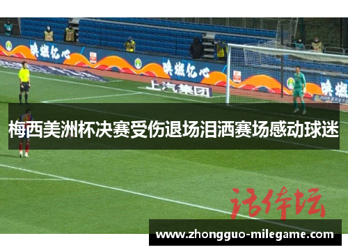 梅西美洲杯决赛受伤退场泪洒赛场感动球迷